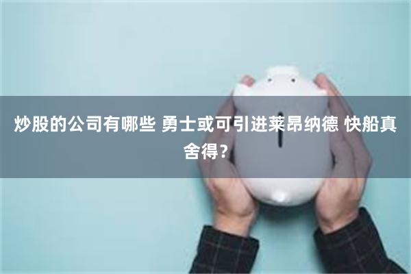 炒股的公司有哪些 勇士或可引进莱昂纳德 快船真舍得？