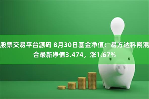 股票交易平台源码 8月30日基金净值：易方达科翔混合最新净值3.474，涨1.67%