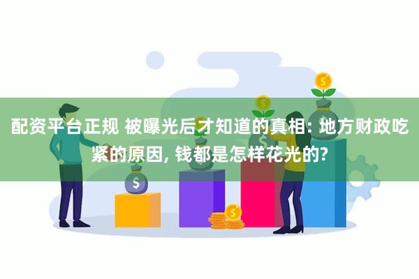 配资平台正规 被曝光后才知道的真相: 地方财政吃紧的原因, 钱都是怎样花光的?